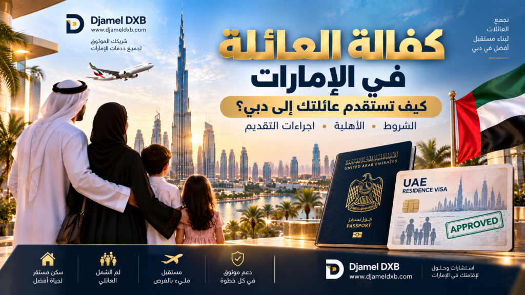 كفالة الأسرة في الإمارات 2026: كيفية إحضار عائلتك للعيش في دبي